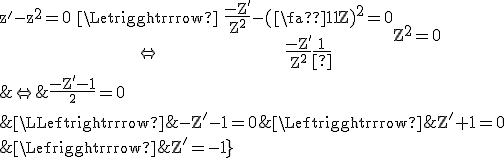 3$\rm\begin{tabular}z^'-z^2=0&\Leftrightarrow&\frac{-Z^'}{Z^2}-(\frac{1}{Z})^2=0\\&\Leftrightarrow&\frac{-Z^'}{Z^2}-\frac{1}{Z^2}=0\\&\Leftrightarrow&\frac{-Z^'-1}{Z^2}=0\\&\Leftrightarrow&-Z^'-1=0\\&\Leftrightarrow&Z^'+1=0\\&\Leftrightarrow&Z^'=-1\end{tabular}